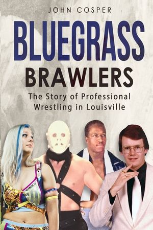 Bluegrass Brawlers: The Story of Professional Wrestling in Louisville image number 0