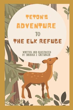 Teton's Adventure to the Elk Refuge: Written and Illustrated by Brianna J. Gretsinger image number 0