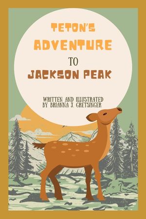 Teton's Adventure to Jackson Peak: Written and Illustrated by Brianna J. Gretsinger image number 0