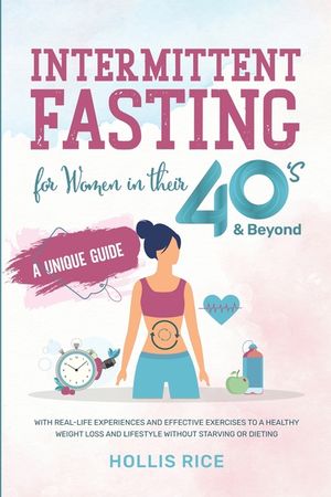 Intermittent Fasting for Women in Their 40s & Beyond: A Unique Guide With Real-Life Experiences and Effective Exercises to A Healthy Weight Loss and L image number 0