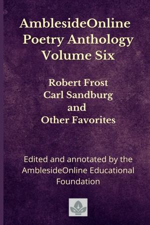 AmblesideOnline Poetry Anthology Volume Six: Robert Frost, Carl Sandburg, and Other Favorites image number 0
