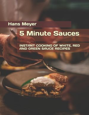 5 Minute Sauces: Instant Cooking of White, Red and Green Sauce Recipes image number 0