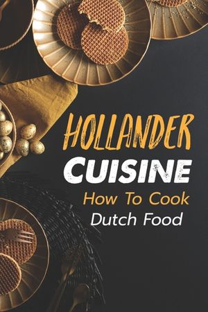 Hollander Cuisine: How To Cook Dutch Food: Simple Cooking Recipes image number 0