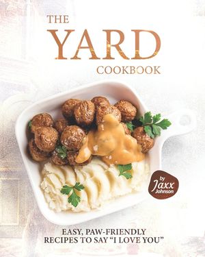 The Yard Cookbook: Easy, Paw-Friendly Recipes to Say I Love You image number 0
