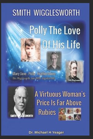 Smith Wigglesworth Polly My True Love: A Virtuous Woman's Price Is Far Above Rubies image number 0