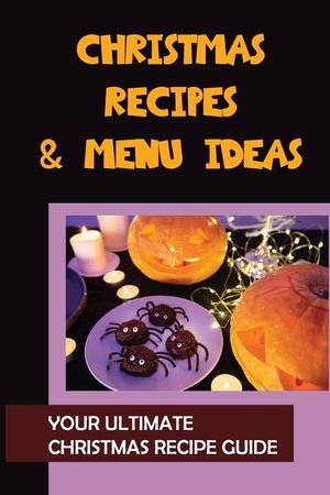 Christmas Recipes & Menu Ideas: Your Ultimate Christmas Recipe Guide: Christmas Cookbook image number 0