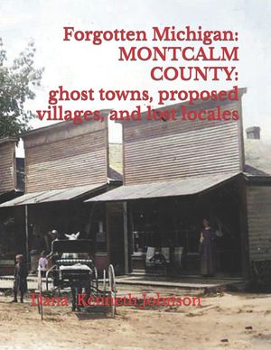 Forgotten Towns: Montcalm County, Michigan: Ghost Towns, Proposed Villages, and Lost Locales image number 0