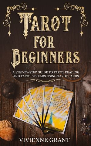 Tarot for Beginners: A Step-by-Step Guide to Tarot Reading and Tarot Spreads Using Tarot Cards image number 0