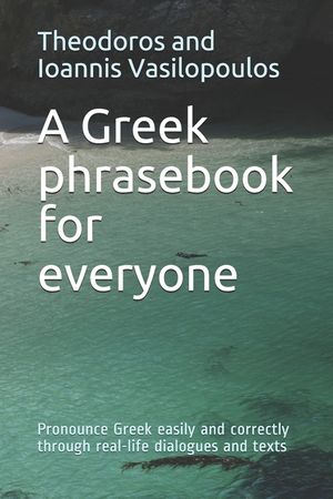 A Greek phrasebook for everyone: Pronounce Greek easily and correctly through real-life dialogues and texts image number 0