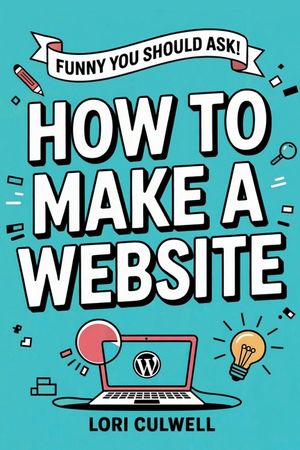 Funny You Should Ask: How to Make a Website: The 100% Not Boring Guide to Setting Up Your Website with Wordpress image number 0