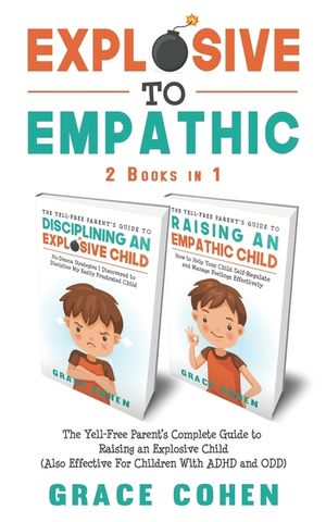Explosive to Empathic - 2 Books in 1: The Yell-Free Parent's Complete Guide to Raising an Explosive Child (Also Effective For Children With ADHD and O image number 0