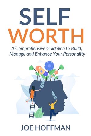 Self Worth: A Comprehensive Guideline to Build, Manage and Enhance Your Personality image number 0