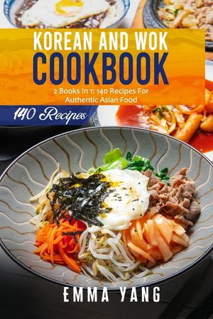 Korean And Wok Cookbook: 2 Books In 1: 140 Recipes For Authentic Asian Food image number 0