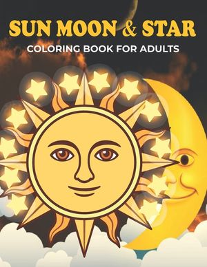 Sun Moon & Star Coloring Book For Adults: An Sun Moon & Star Coloring Book with Fun Easy, Amusement, Stress Relieving & much more For Adults, Men, Gir image number 0
