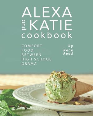Alexa and Katie Cookbook: Comfort Food Between High School Drama image number 0