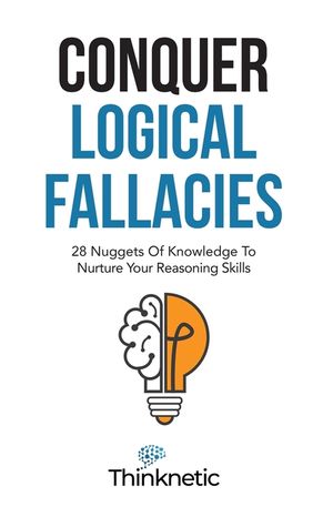 Conquer Logical Fallacies: 28 Nuggets Of Knowledge To Nurture Your Reasoning Skills image number 0