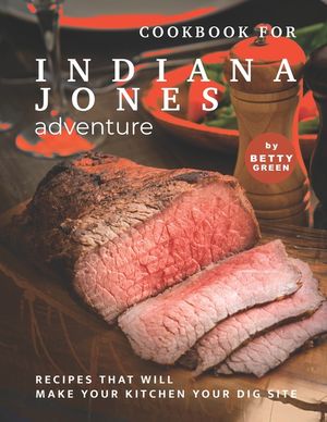 Cookbook for Indiana Jones Adventure: Recipes That Will Make Your Kitchen Your Dig Site image number 0