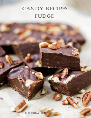 Candy Recipes, Fudge: 60 Different Recipes, Two-Tone, Coconut, Peanut Butter, Blond, Date Nut, Cheddar Cheese, Cherry image number 0