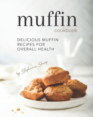 Muffin Cookbook: Delicious Muffin Recipes for Overall Health image number 0