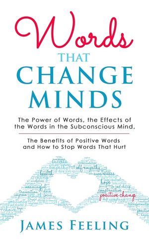 Words That Change Minds: The Power of Words, the Effects of the Words in the Subconscious Mind, the Benefits of Positive Words, and How to Stop image number 0