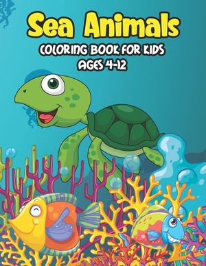 Sea Animals Coloring Book For Kids Ages 4-12: A Great Ocean Animals Activity & Sea Creatures Stress Fun Relaxation Coloring Book With Underwater Marin image number 0