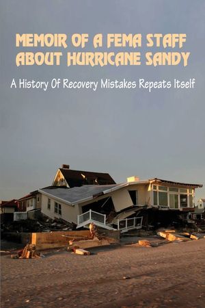 Memoir Of A FEMA Staff About Hurricane Sandy: A History Of Recovery Mistakes Repeats Itself: Experiences Of Dealing With Fema After Hurricane Sandy image number 0