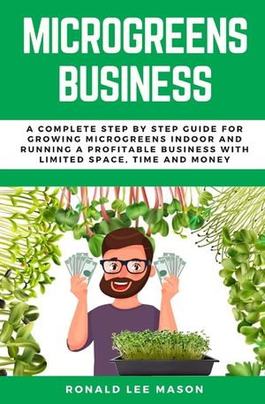 Microgreens Business: A Complete Step by Step Guide for Growing Microgreens Indoor and Running a Profitable Business with Limited Space, Tim image number 0
