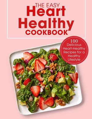 The Easy Heart Healthy Cookbook: 100 Delicious Heart-Healthy Recipes for a Healthy Lifestyle image number 0