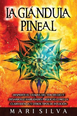 La Gl&aacute;ndula Pineal: Despierte el chakra del tercer ojo y desarrolle habilidades ps&iacute;quicas como la clarividencia y otros tipos de intuici&oacute;n image number 0