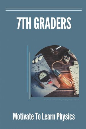 7th Graders: Motivate To Learn Physics: Physic For 7Th Graders image number 0