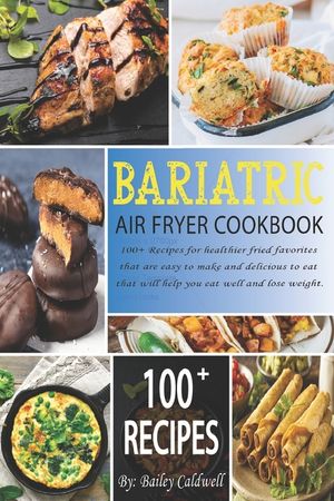 Bariatric Air Fryer Cookbook: 100+ Recipes for healthier fried favorites that are easy to make and delicious to eat that will help you eat well and image number 0