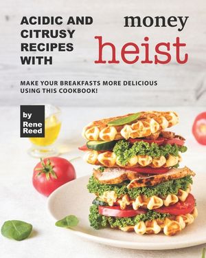 Acidic And Citrusy Recipes with Money Heist: Make Your Breakfasts More Delicious Using This Cookbook! image number 0