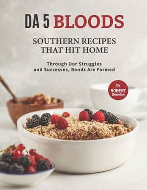 Da 5 Bloods - Southern Recipes That Hit Home: Through Our Struggles and Successes, Bonds Are Formed image number 0