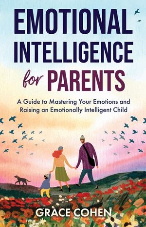 Emotional Intelligence for Parents: A Guide to Mastering Your Emotions and Raising an Emotionally Intelligent Child image number 0