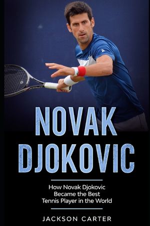 Novak Djokovic: How Novak Djokovic Became the Best Tennis Player in the World image number 0