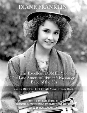 Diane Franklin: The Excellent COMEDY of the Last American, French-Exchange Babe of the 80s: The Better Off Dead Movie Tribute Book image number 0