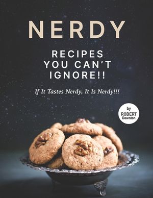 Nerdy Recipes You Can't Ignore!!: If It Tastes Nerdy, It Is Nerdy!!! image number 0