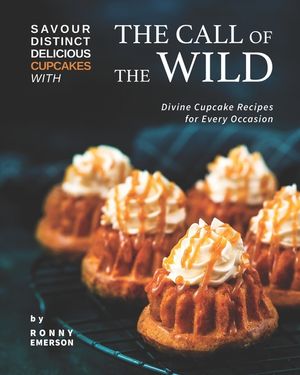 Savour Distinct Delicious Cupcakes with The Call of The Wild: Divine Cupcake Recipes for Every Occasion image number 0