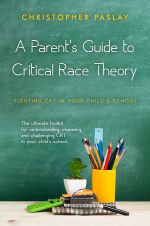 A Parent's Guide to Critical Race Theory: Fighting CRT in Your Child's School image number 0