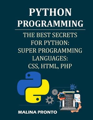 Python Programming: The Best Secrets For Python: Super Programming Languages: CSS, HTML, PHP image number 0