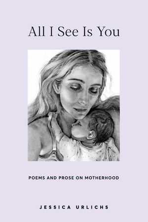 All I See Is You: Poetry & Proses for a Mothers Heart image number 0