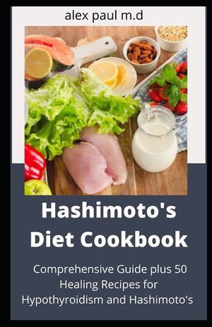 Hashimoto's Diet Cookbook: Comprehensive Guide plus 50 Healing Recipes for Hypothyroidism and Hashimoto's image number 0