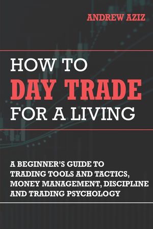 How to Day Trade for a Living: Tools, Tactics, Money Management, Discipline and Trading Psychology image number 0
