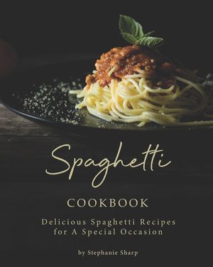 Spaghetti Cookbook: Delicious Spaghetti Recipes for A Special Occasion image number 0