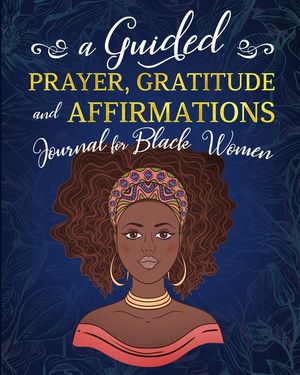 A Guided Prayer Gratitude and Affirmations Journal for Black Women: 52 Gratitude Prompts, 52 Affirmations, 52 Bible Verses, Weekly Reflection Pages, 8 image number 0