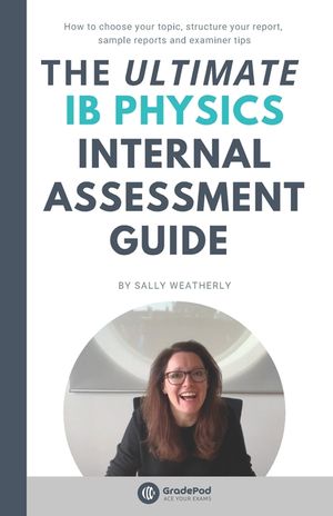 The ULTIMATE IB Physics Internal Assessment Guide (GradePod): How to choose your topic, structure your report, learn from sample IA's and discover exa image number 0