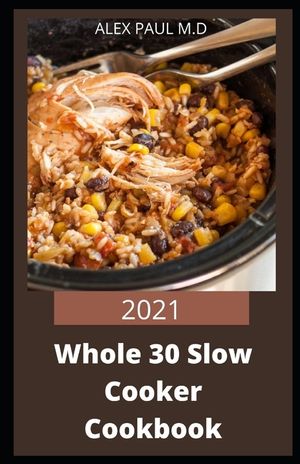 2021 Whole 30 Slow Cooker Cookbook: Comprehensive Guide of Whole 30 Diet for Beginner to Live Healthy, Heal Your Body and Regain Confidence with Tasty image number 0