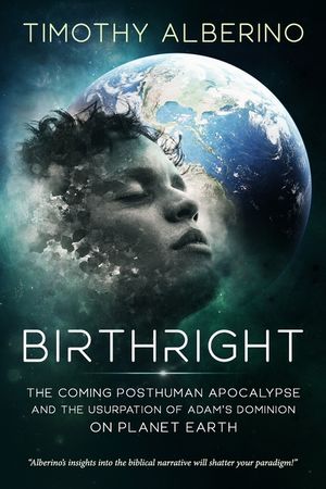 Birthright: The Coming Posthuman Apocalypse and the Usurpation of Adam's Dominion on Planet Earth image number 0