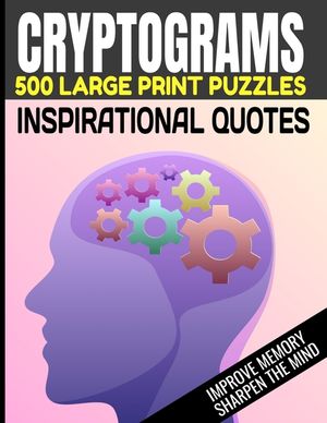 Cryptograms 500 Large Print Puzzles Inspirational Quotes Improve Memory Sharpen the Mind: Cryptogram Puzzles Are Great for Improving Cognitive Functio image number 0
