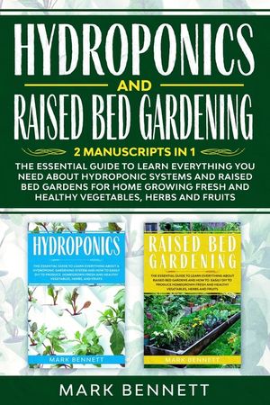 HYDROPONICS and RAISED BED GARDENING: 2 Manuscripts in 1: The Essential Guide to Learn Everything you need about Hydroponic Systems and Raised Bed Gar image number 0